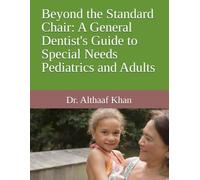 Beyond the Standard Chair: A General Dentist's Guide to Special Needs Pediatrics and Adults (The Dental Synergy Series)