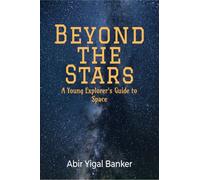 Beyond the Stars: A Young Explorer's Guide to Space: A Young Explorer's Guide to Space : An encyclopaedia style book for space which includes everything: From rocky planets, to SpaceX