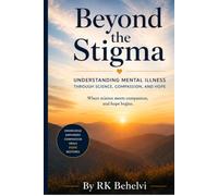 Beyond the Stigma: Understanding Mental Illness Through Science, Compassion, and Hope