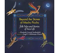 Beyond the Stones of Macchu Picchu: Folk Tales and Stories of Inca Life