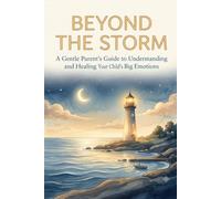 Beyond The Storm: A Parent’s Guide to Understanding Tantrums, Managing Anger, and Reconnecting with Your Child (Parenting)