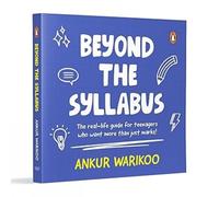 Beyond The Syllabus : The Real-Life Guide For Teenagers Who Want More Than Just Marks