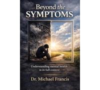 Beyond The Symptoms: Understanding Mental Health In Its Full Context