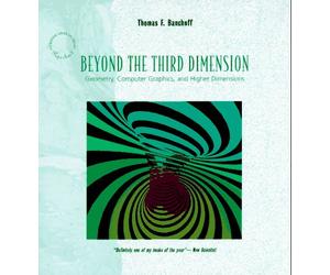 Beyond the Third Dimension: Geometry, Computer Graphics and Higher Dimensions (A Scientific American Library paperback)