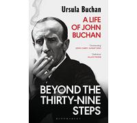 Beyond the Thirty-Nine Steps: A Life of John Buchan