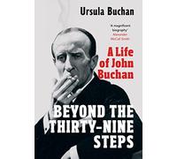 Beyond the Thirty-Nine Steps: A Life of John Buchan