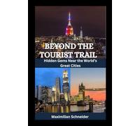 Beyond the Tourist Trail: Hidden Gems Near the World’s Great Cities (Wanderwise: The Ultimate Global Travel Guide Series)