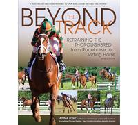 Beyond the Track: Retraining the Thoroughbred from Racecourse to Riding Horse: Retraining the Thoroughbred from Racehorse to Riding Horse