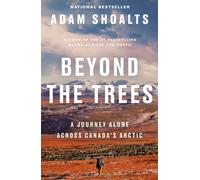 Beyond The Trees : A Journey Alone Across Canada's Arctic