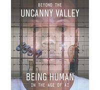 Beyond the Uncanny Valley: Being Human in the Age of AI