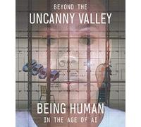 Beyond the Uncanny Valley: Being Human in the Age of AI
