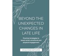 BEYOND THE UNEXPECTED CHANGES IN LATE LIFE: Practical strategies to boost social, emotional and physical engagement