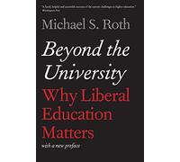 Beyond the University: Why Liberal Education Matters