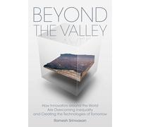 Beyond the Valley (Mit Press): How Innovators Around the World Are Overcoming Inequality and Creating the Technologies of Tomorrow