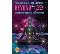 Beyond The Veil: A Field Guide to Higher Consciousness