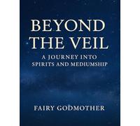 Beyond the Veil: A Journey into Spirits and Mediumship (Between Worlds A bridge between the seen and the unseen)