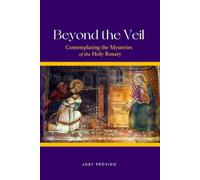 Beyond The Veil: Contemplating the Mysteries of the Holy Rosary