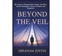 Beyond the Veil: My Journey Through Faith, Family, Sacrifice, and the Strength to Choose Freedom and Happiness
