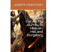 Beyond the veil, My Journey to Heaven, Hell and Purgatory
