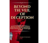 BEYOND THE VEIL OF DECEPTION: Discover the Hidden Forces Of History Behind Society’s Illusions, Manipulation, Human Consciousness, and the Struggle for Truth