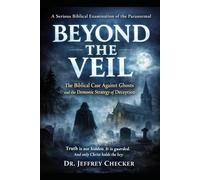 Beyond the Veil: The Biblical Case Against Ghosts and the Demonic Strategy of Deception: 1