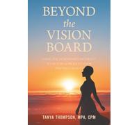 BEYOND THE VISION BOARD: USING THE STORYBOARD METHOD TO PICTURE & PRODUCE YOUR PREFERRED REALITY