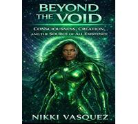 Beyond the Void: Consciousness, Creation and the Source of All Existence (The Laniakea Consciousness Series)