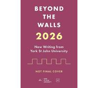 Beyond the Walls: New Writing from York St John University