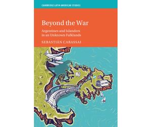 Beyond the War : Argentines and Islanders in an Unknown Falklands