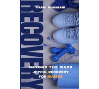 BEYOND THE WARD:JOYFUL RECOVERY FOR NURSES: Practical Hobbies, Micro-Adventures, And Self-Care Routines To Keep Your Mind And Soul Refreshed