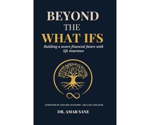 Beyond The What Ifs: Building a secure financial future with life insurance