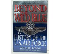Beyond the Wild Blue: History of the U.S.Air Force, 1947-97 (Thomas Dunne Book S.)