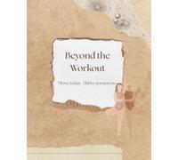 Beyond the Workout: Move today. Thrive tomorrow