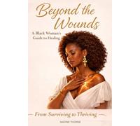 Beyond the Wounds: A Black Woman's Guide to Healing