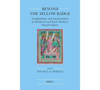 Beyond the Yellow Badge (paperback): Anti-Judaism and Antisemitism in Medieval and Early Modern Visual Culture: 37 (Brill's Jewish Studies)
