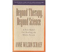 Beyond Therapy, Beyond Science: A New Model for Healing the Whole Person