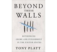 Beyond These Walls: Rethinking Crime and Punishment in the United States