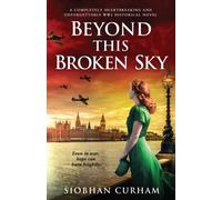 Beyond This Broken Sky: A completely heartbreaking and unforgettable WW2 historical novel