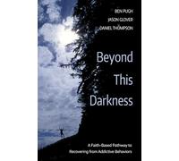 Beyond This Darkness: A Faith-Based Pathway to Recovering from Addictive Behaviors