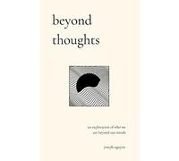 beyond thoughts: an exploration of who we are beyond our minds (Beyond Suffering)