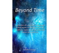 Beyond Time: A collection of curious and unexpected healing stories revealing some of the mystifying, supernatural forces that are present all around us.: 2 (Isabella Clarence)