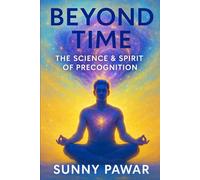 Beyond Time: The Science & Spirit of Precognition
