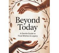 Beyond Today: A Gentle Guide To Final Wishes & Legacy