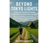 Beyond Tokyo Lights: Japan’s Countryside, Cuisine & Culture Guide: Explore Shrines, Local Food, and Scenic Landscapes Beyond Japan’s Big Cities