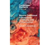Beyond Traditional Conceptions of Policing and Crime Control: New Metrics to Evaluate Police Performance and Improve Police Legitimacy (Elements in Criminology)