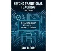 Beyond Traditional Teaching 2nd Edition: A Practical Guide to ChatGPT in the Classroom (Beyond AI: Elevating Human Intelligence)