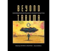 Beyond Trauma: Conversations on Traumatic Incident Reduction, 2nd Edition (Explorations in Metapsychology)