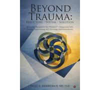 BEYOND TRAUMA: Structure - System - Solution : A Practice Manual for The TRIASact - Integrating SySt, Somatic Experiencing, ACT, Focusing, and Psychodrama