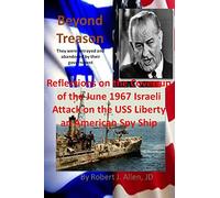 Beyond Treason Reflections on the Cover-up of the June 1967 Israeli Attack on the USS Liberty an American Spy Ship
