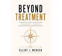 BEYOND TREATMENT: A Practical Guide to Navigating Fenbendazole, Ivermectin, and Repurposed Cancer Protocols with Confidence